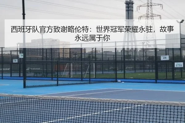 西班牙队官方致谢略伦特：世界冠军荣耀永驻，故事永远属于你